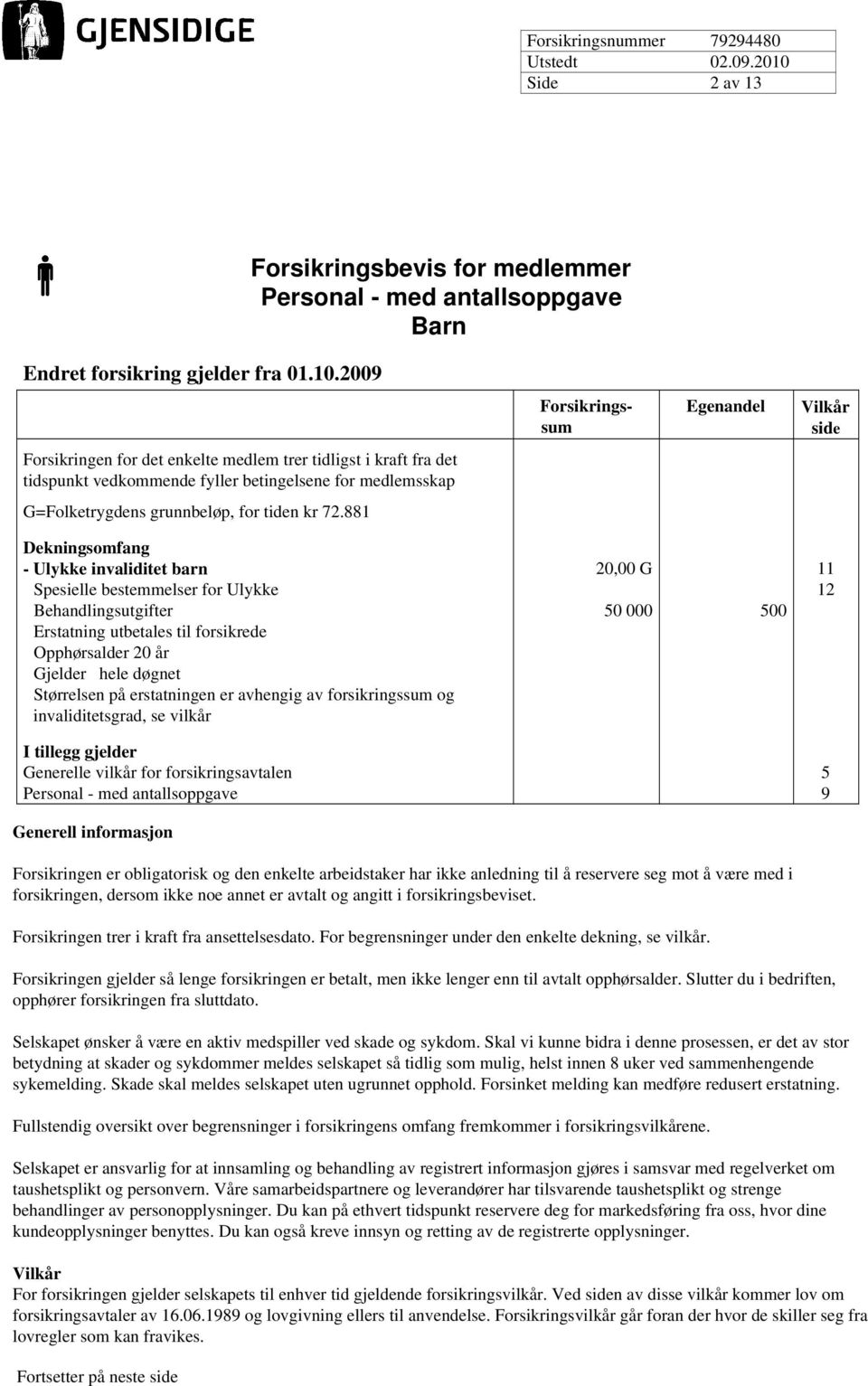 881 Forsikringssum Egenandel Vilkår side Dekningsomfang - Ulykke invaliditet barn 20,00 G 11 Spesielle bestemmelser for Ulykke 12 Behandlingsutgifter 50 000 500 Erstatning utbetales til forsikrede