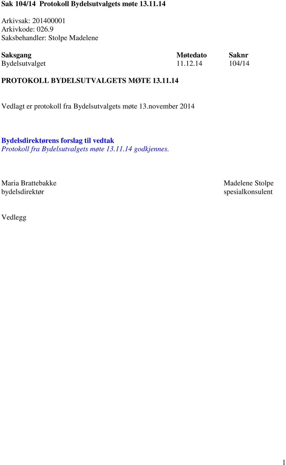 14 104/14 PROTOKOLL BYDELSUTVALGETS MØTE 13.11.14 Vedlagt er protokoll fra Bydelsutvalgets møte 13.