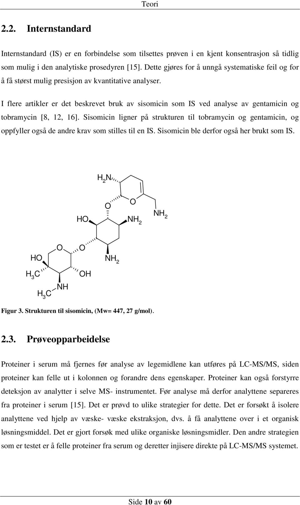 I flere artikler er det beskrevet bruk av sisomicin som IS ved analyse av gentamicin og tobramycin [8, 12, 16].