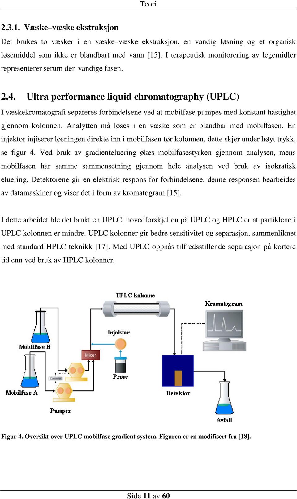 Ultra performance liquid chromatography (UPLC) I væskekromatografi separeres forbindelsene ved at mobilfase pumpes med konstant hastighet gjennom kolonnen.