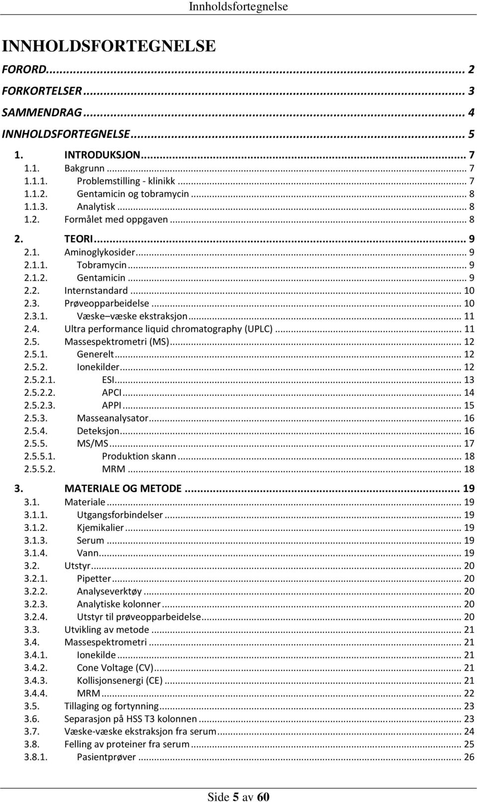 .. 11 2.4. Ultra performance liquid chromatography (UPLC)... 11 2.5. Massespektrometri (MS)... 12 2.5.1. Generelt... 12 2.5.2. Ionekilder... 12 2.5.2.1. ESI... 13 2.5.2.2. APCI... 14 2.5.2.3. APPI.