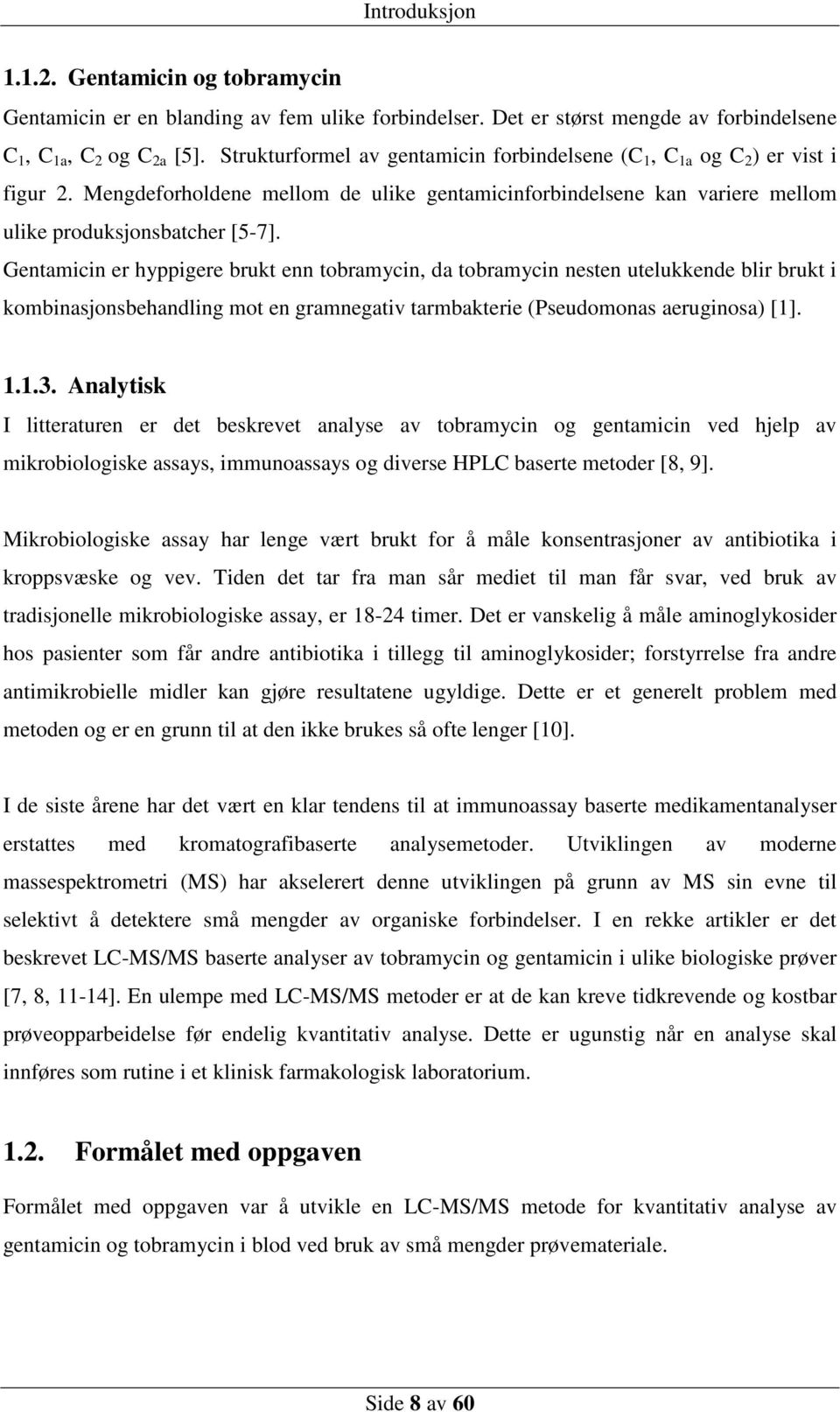 Gentamicin er hyppigere brukt enn tobramycin, da tobramycin nesten utelukkende blir brukt i kombinasjonsbehandling mot en gramnegativ tarmbakterie (Pseudomonas aeruginosa) [1]. 1.1.3.