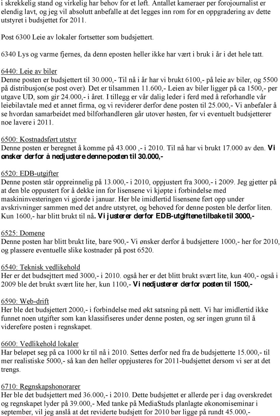 Post 6300 Leie av lokaler fortsetter som budsjettert. 6340 Lys og varme fjernes, da denn eposten heller ikke har vært i bruk i år i det hele tatt.