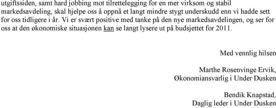 Vi er svært positive med tanke på den nye markedsavdelingen, og ser for oss at den økonomiske situasjonen kan se