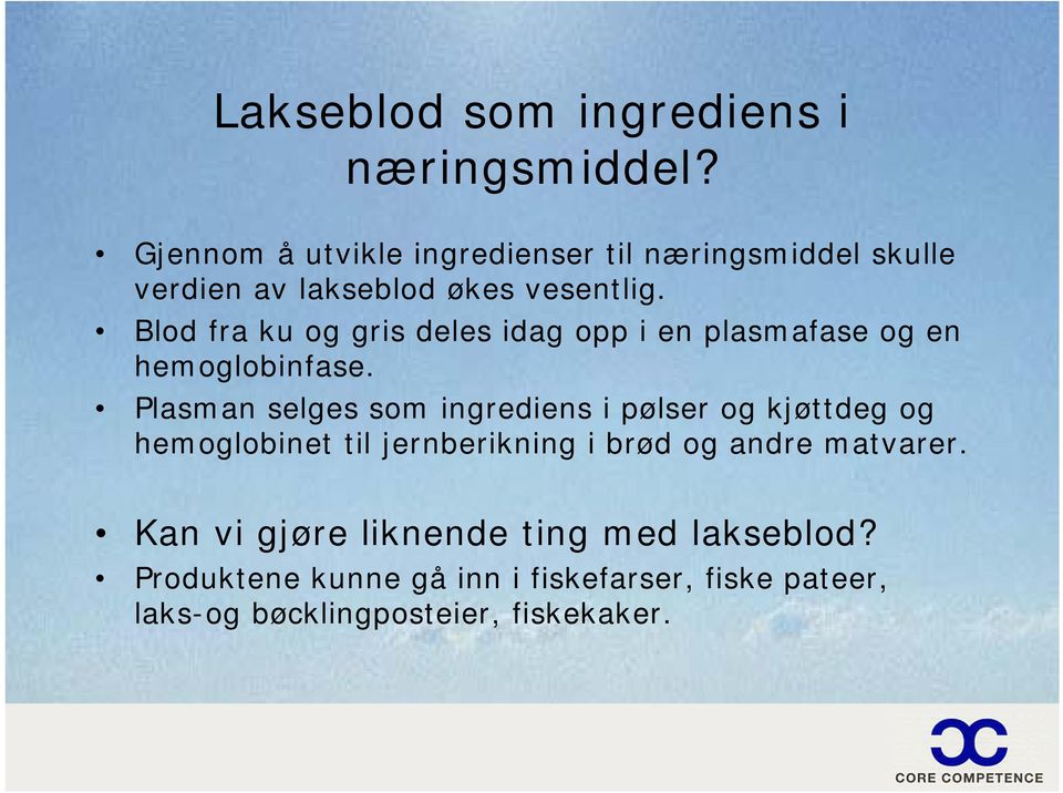 Blod fra ku og gris deles idag opp i en plasmafase og en hemoglobinfase.