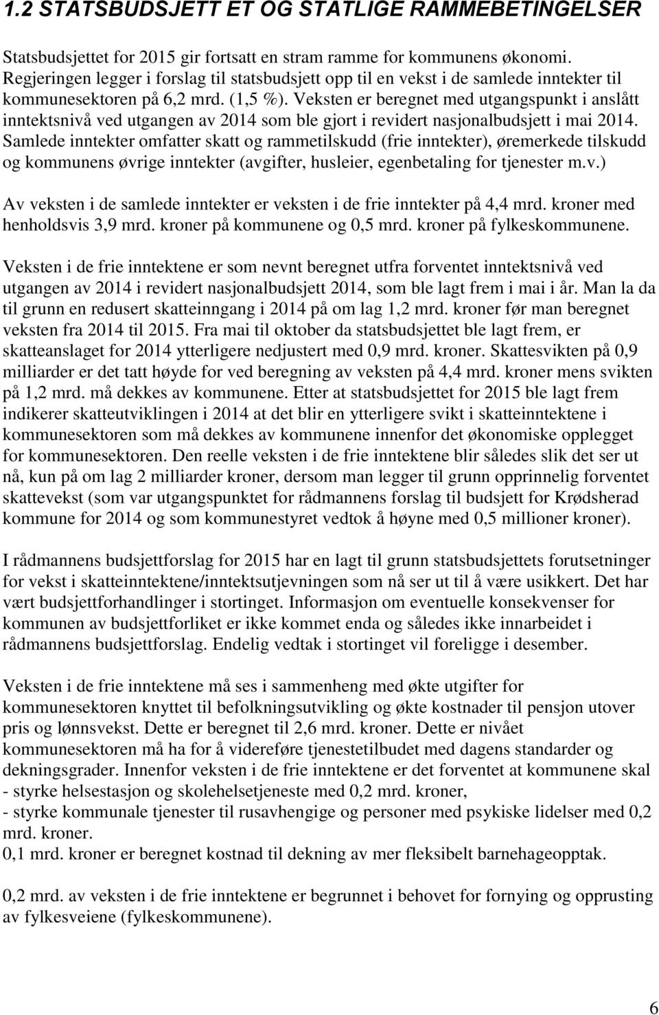 Veksten er beregnet med utgangspunkt i anslått inntektsnivå ved utgangen av 2014 som ble gjort i revidert nasjonalbudsjett i mai 2014.