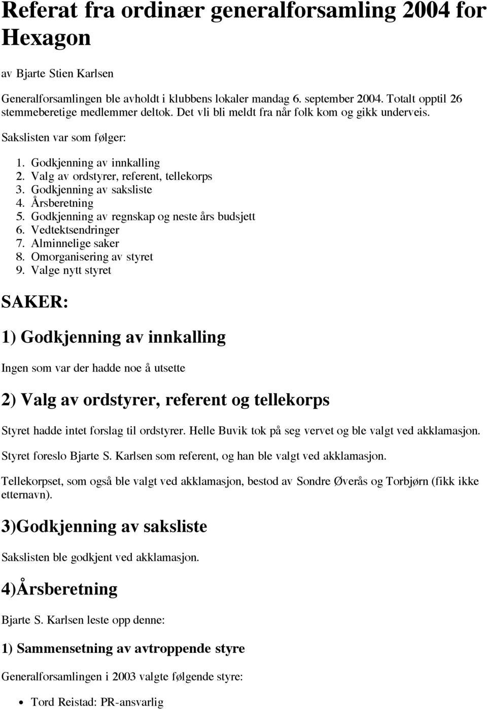 Valg av ordstyrer, referent, tellekorps 3. Godkjenning av saksliste 4. Årsberetning 5. Godkjenning av regnskap og neste års budsjett 6. Vedtektsendringer 7. Alminnelige saker 8.