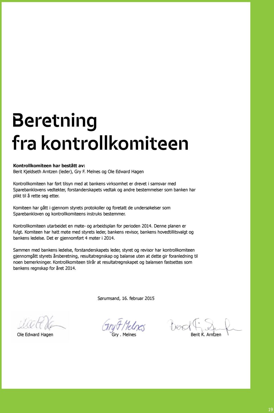 plikt til å rette seg etter. Komiteen har gått i gjennom styrets protokoller og foretatt de undersøkelser som Sparebankloven og kontrollkomiteens instruks bestemmer.