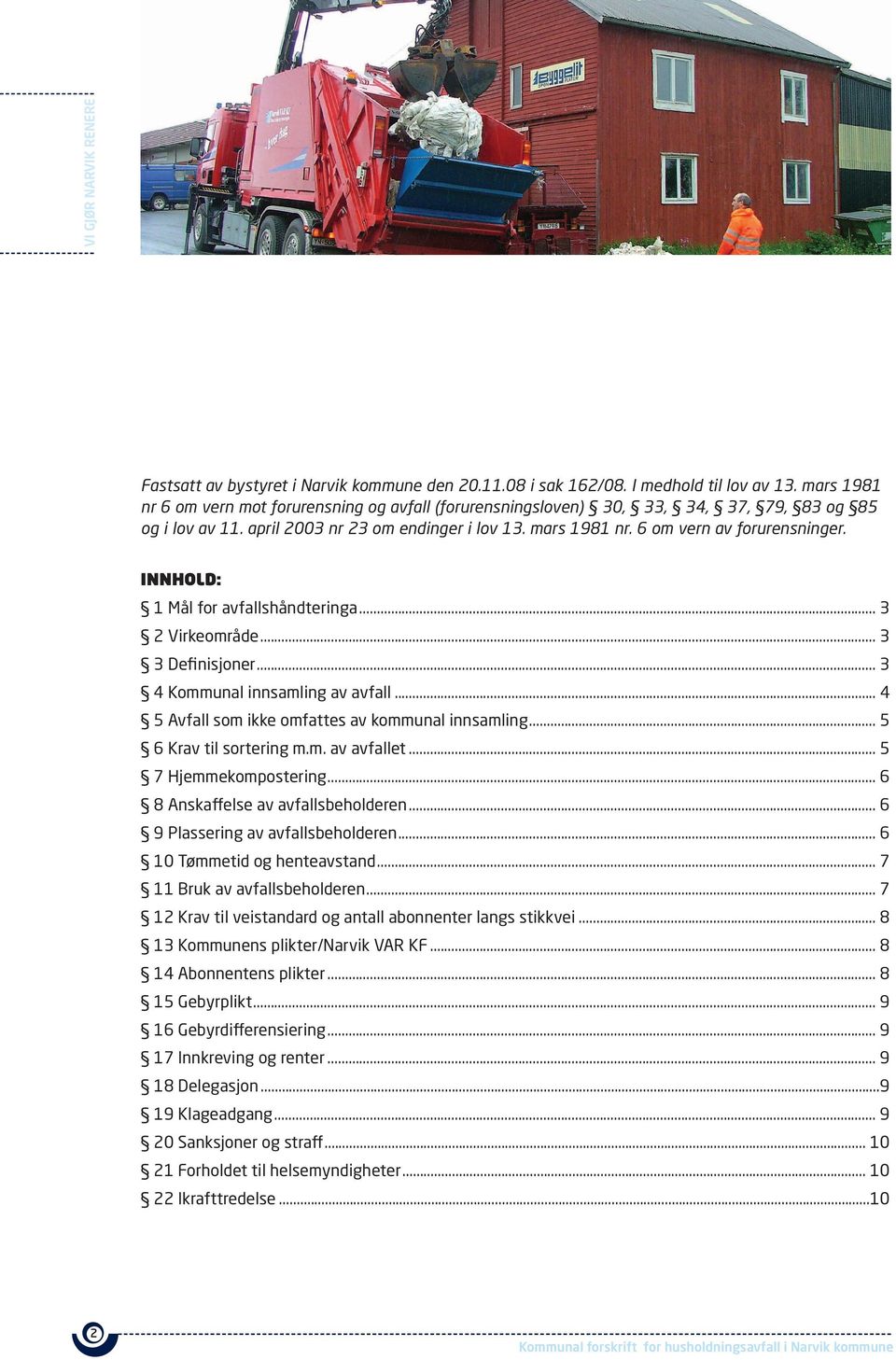 INNHOLD: 1 Mål for avfallshåndteringa... 3 2 Virkeområde... 3 3 definisjoner... 3 4 Kommunal innsamling av avfall... 4 5 avfall som ikke omfattes av kommunal innsamling... 5 6 Krav til sortering m.m. av avfallet.