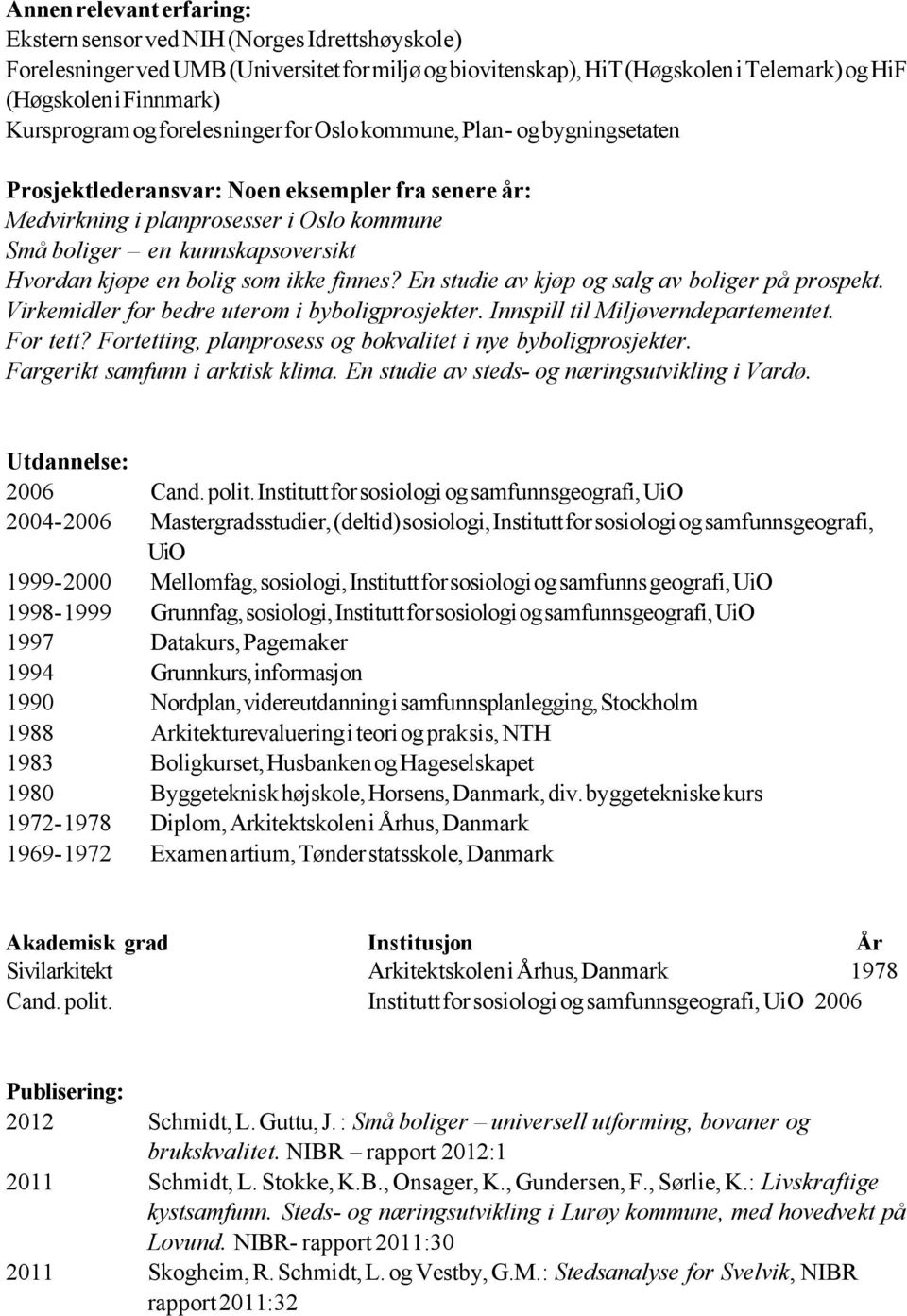 Hvordan kjøpe en bolig som ikke finnes? En studie av kjøp og salg av boliger på prospekt. Virkemidler for bedre uterom i byboligprosjekter. Innspill til Miljøverndepartementet. For tett?