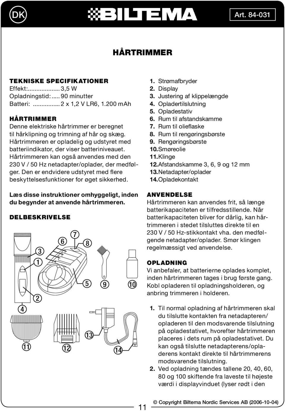 Den er endvidere udstyret med flere beskyttelsesfunktioner for øget sikkerhed. Læs disse instruktioner omhyggeligt, inden du begynder at anvende hårtrimmeren.