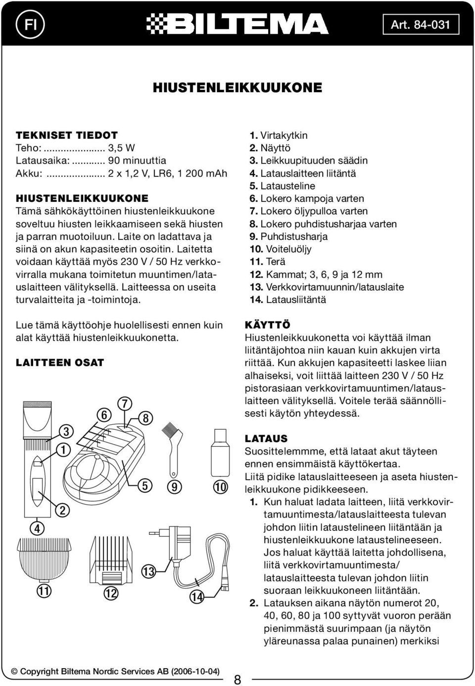 Laite on ladattava ja siinä on akun kapasiteetin osoitin. Laitetta voidaan käyttää myös 230 V / 50 Hz verkkovirralla mukana toimitetun muuntimen/latauslaitteen välityksellä.