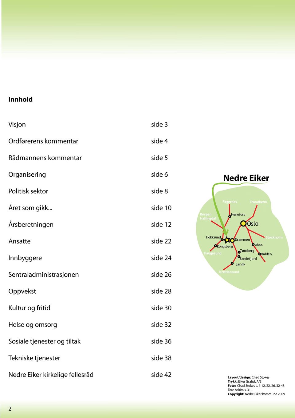 Drammen Stockholm Kongsberg Haugesund Tønsberg Moss Halden Sandefjord Larvik Kristiansand Oppvekst side 28 Kultur og fritid side 30 Helse og omsorg side 32 Sosiale tjenester og