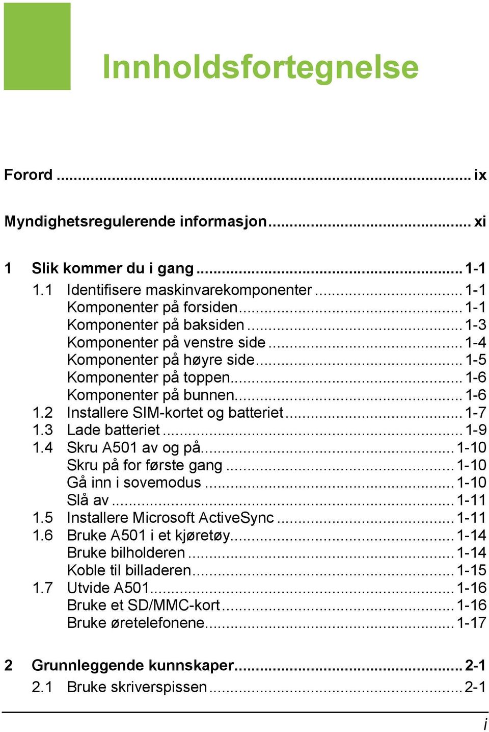 2 Installere SIM-kortet og batteriet...1-7 1.3 Lade batteriet...1-9 1.4 Skru A501 av og på...1-10 Skru på for første gang...1-10 Gå inn i sovemodus...1-10 Slå av...1-11 1.