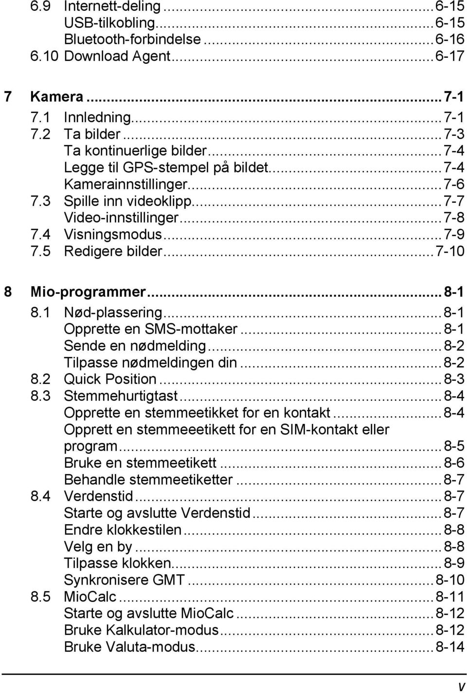 ..8-1 8.1 Nød-plassering...8-1 Opprette en SMS-mottaker...8-1 Sende en nødmelding...8-2 Tilpasse nødmeldingen din...8-2 8.2 Quick Position...8-3 8.3 Stemmehurtigtast.