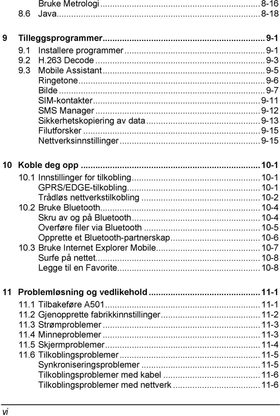 ..10-1 Trådløs nettverkstilkobling...10-2 10.2 Bruke Bluetooth...10-4 Skru av og på Bluetooth...10-4 Overføre filer via Bluetooth...10-5 Opprette et Bluetooth-partnerskap...10-6 10.