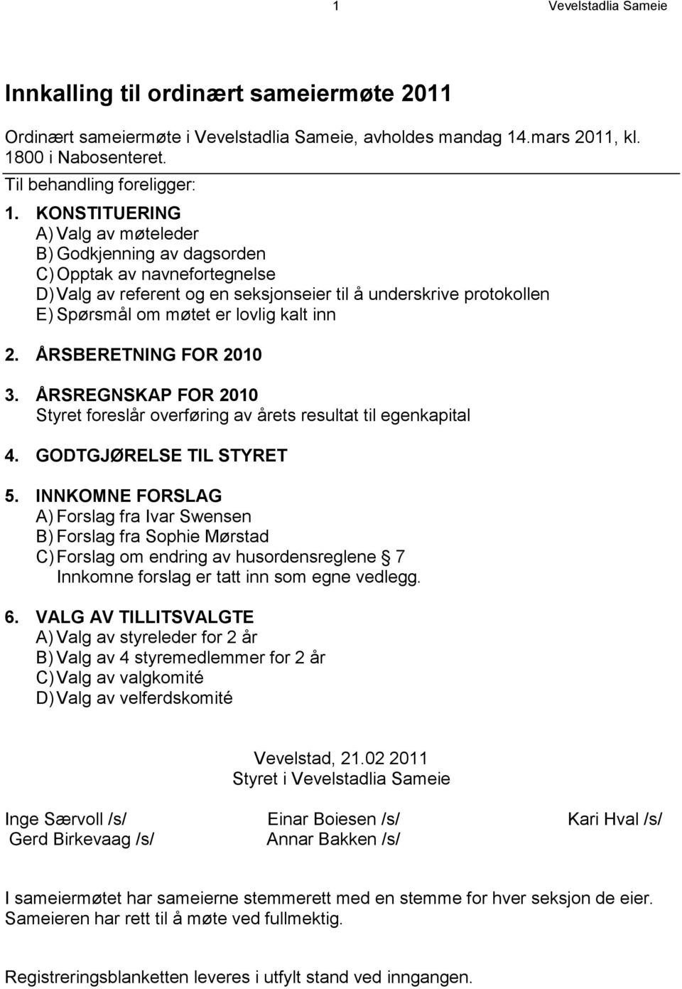 inn 2. ÅRSBERETNING FOR 2010 3. ÅRSREGNSKAP FOR 2010 Styret foreslår overføring av årets resultat til egenkapital 4. GODTGJØRELSE TIL STYRET 5.