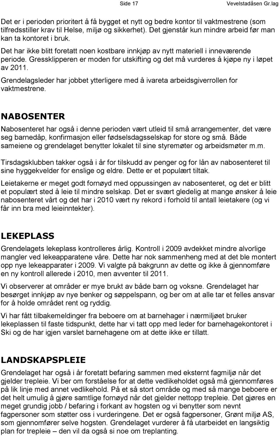 Gressklipperen er moden for utskifting og det må vurderes å kjøpe ny i løpet av 2011. Grendelagsleder har jobbet ytterligere med å ivareta arbeidsgiverrollen for vaktmestrene.