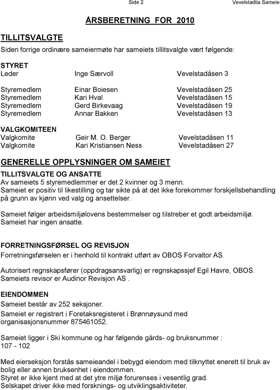 Berger Vevelstadåsen 11 Valgkomite Kari Kristiansen Ness Vevelstadåsen 27 GENERELLE OPPLYSNINGER OM SAMEIET TILLITSVALGTE OG ANSATTE Av sameiets 5 styremedlemmer er det 2 kvinner og 3 menn.