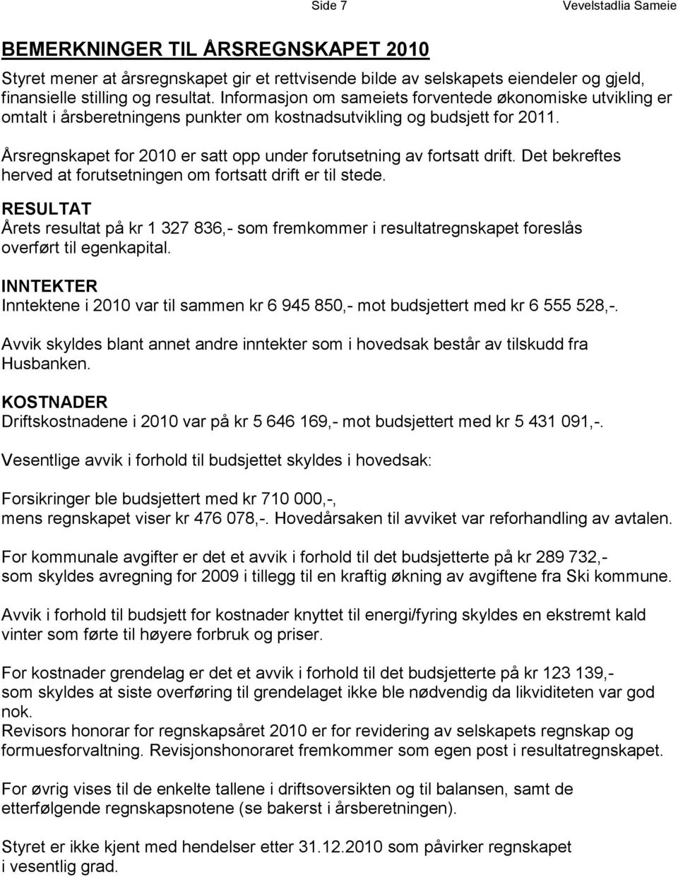 Årsregnskapet for 2010 er satt opp under forutsetning av fortsatt drift. Det bekreftes herved at forutsetningen om fortsatt drift er til stede.