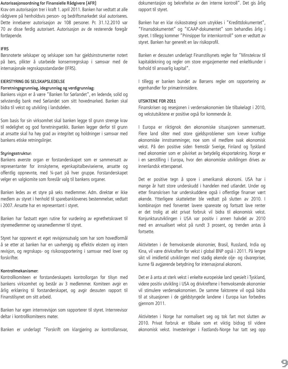 IFRS Børsnoterte selskaper og selskaper som har gjeldsinstrumenter notert på børs, plikter å utarbeide konsernregnskap i samsvar med de internasjonale regnskapsstandarder (IFRS).