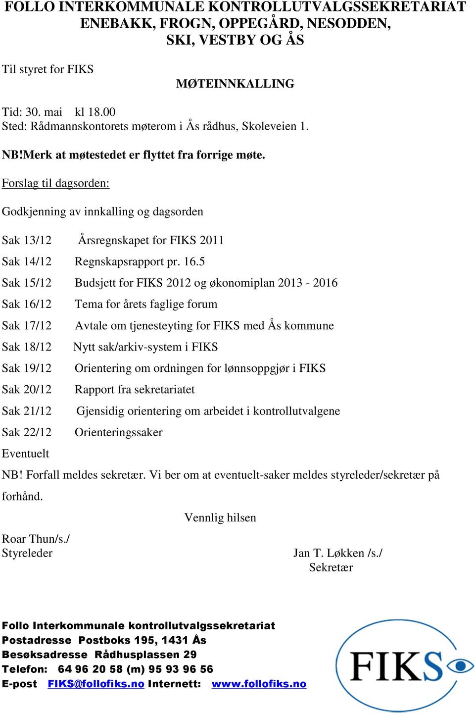 Forslag til dagsorden: Godkjenning av innkalling og dagsorden Sak 13/12 Årsregnskapet for FIKS 2011 Sak 14/12 Regnskapsrapport pr. 16.