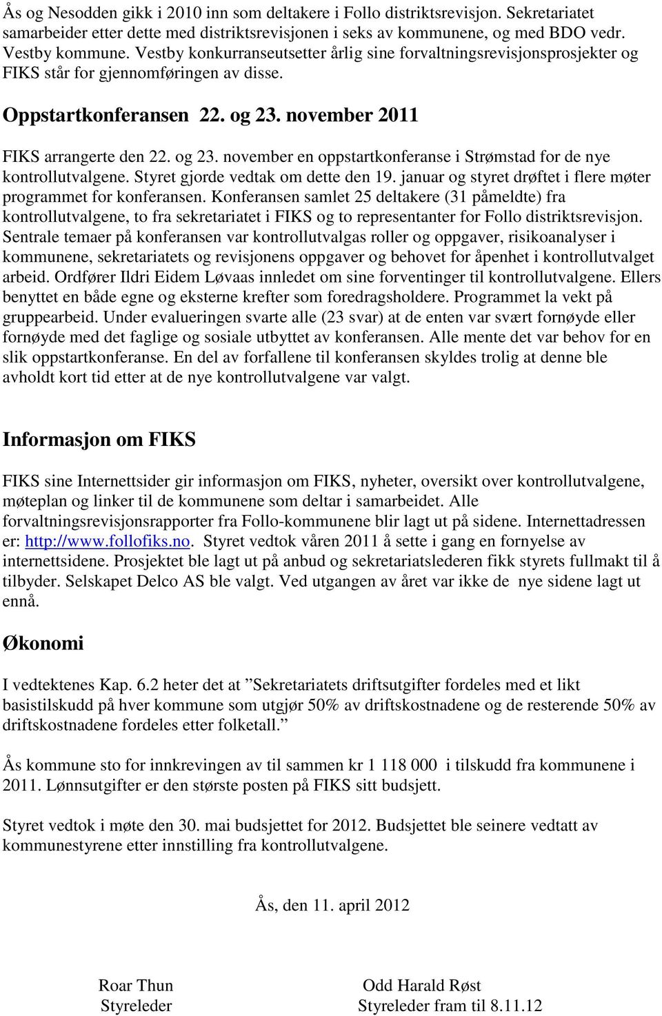 november 2011 FIKS arrangerte den 22. og 23. november en oppstartkonferanse i Strømstad for de nye kontrollutvalgene. Styret gjorde vedtak om dette den 19.