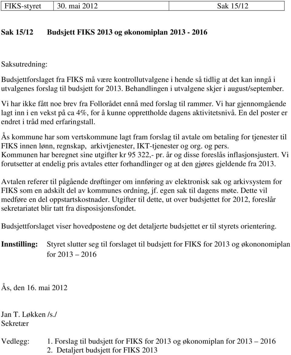 til budsjett for 2013. Behandlingen i utvalgene skjer i august/september. Vi har ikke fått noe brev fra Follorådet ennå med forslag til rammer.