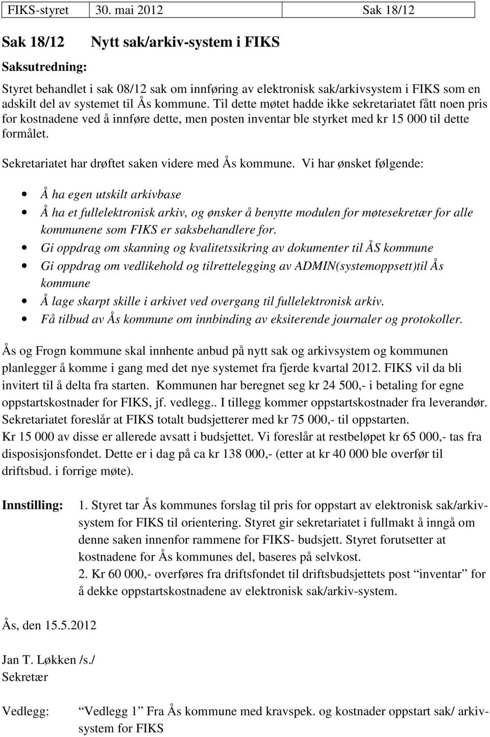 kommune. Til dette møtet hadde ikke sekretariatet fått noen pris for kostnadene ved å innføre dette, men posten inventar ble styrket med kr 15 000 til dette formålet.