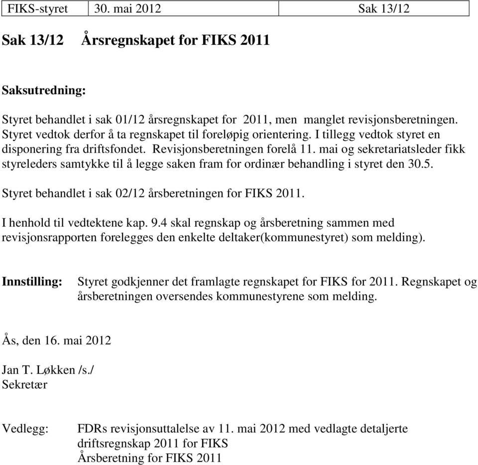 mai og sekretariatsleder fikk styreleders samtykke til å legge saken fram for ordinær behandling i styret den 30.5. Styret behandlet i sak 02/12 årsberetningen for FIKS 2011.