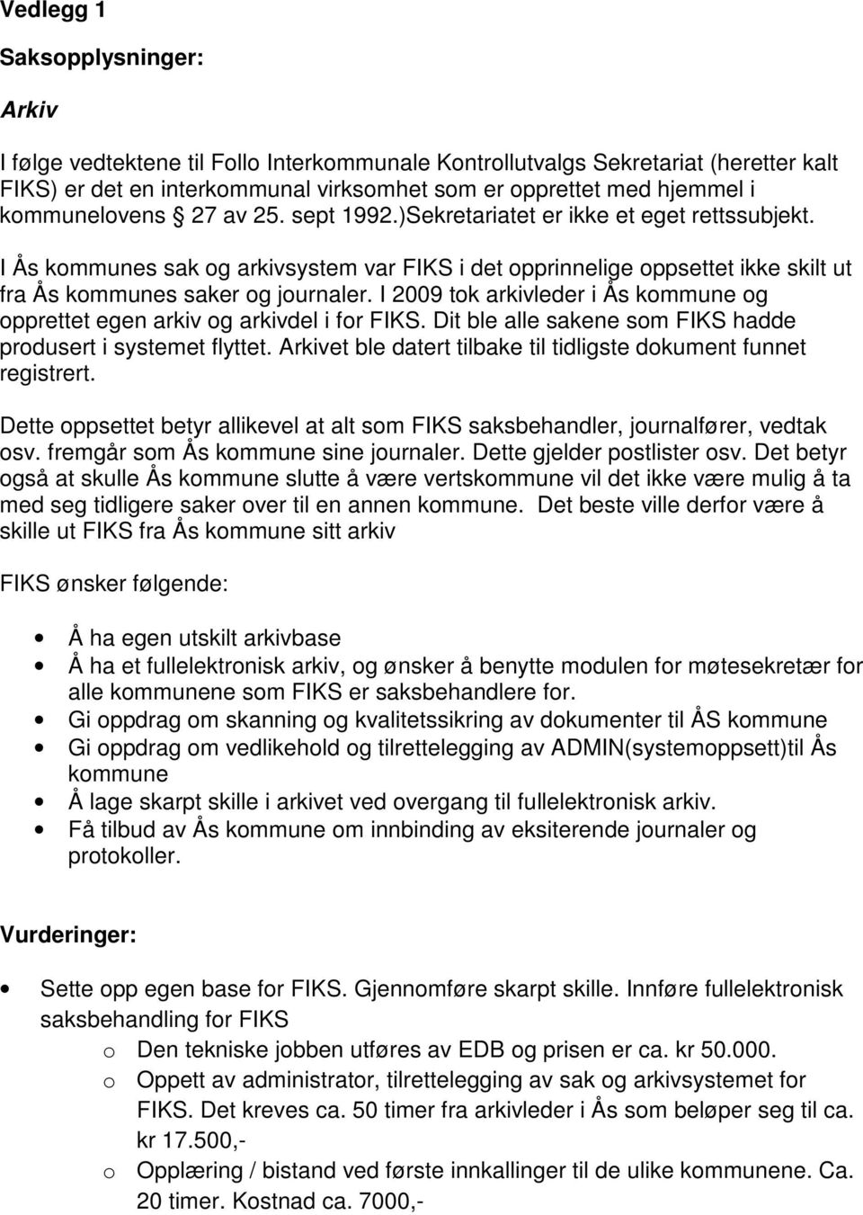 I 2009 tok arkivleder i Ås kommune og opprettet egen arkiv og arkivdel i for FIKS. Dit ble alle sakene som FIKS hadde produsert i systemet flyttet.