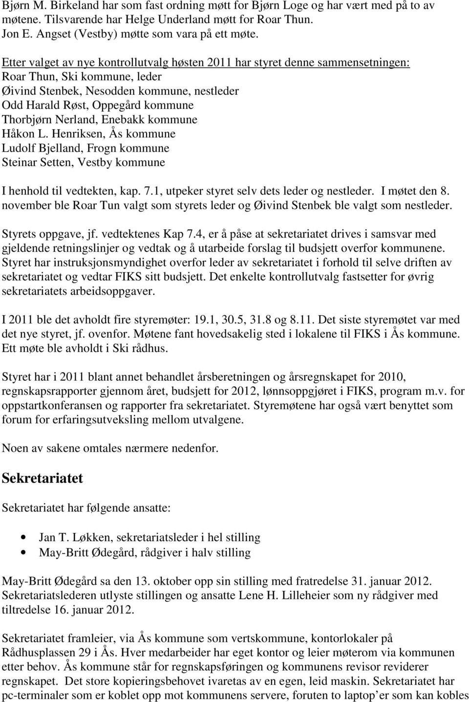 Nerland, Enebakk kommune Håkon L. Henriksen, Ås kommune Ludolf Bjelland, Frogn kommune Steinar Setten, Vestby kommune I henhold til vedtekten, kap. 7.1, utpeker styret selv dets leder og nestleder.