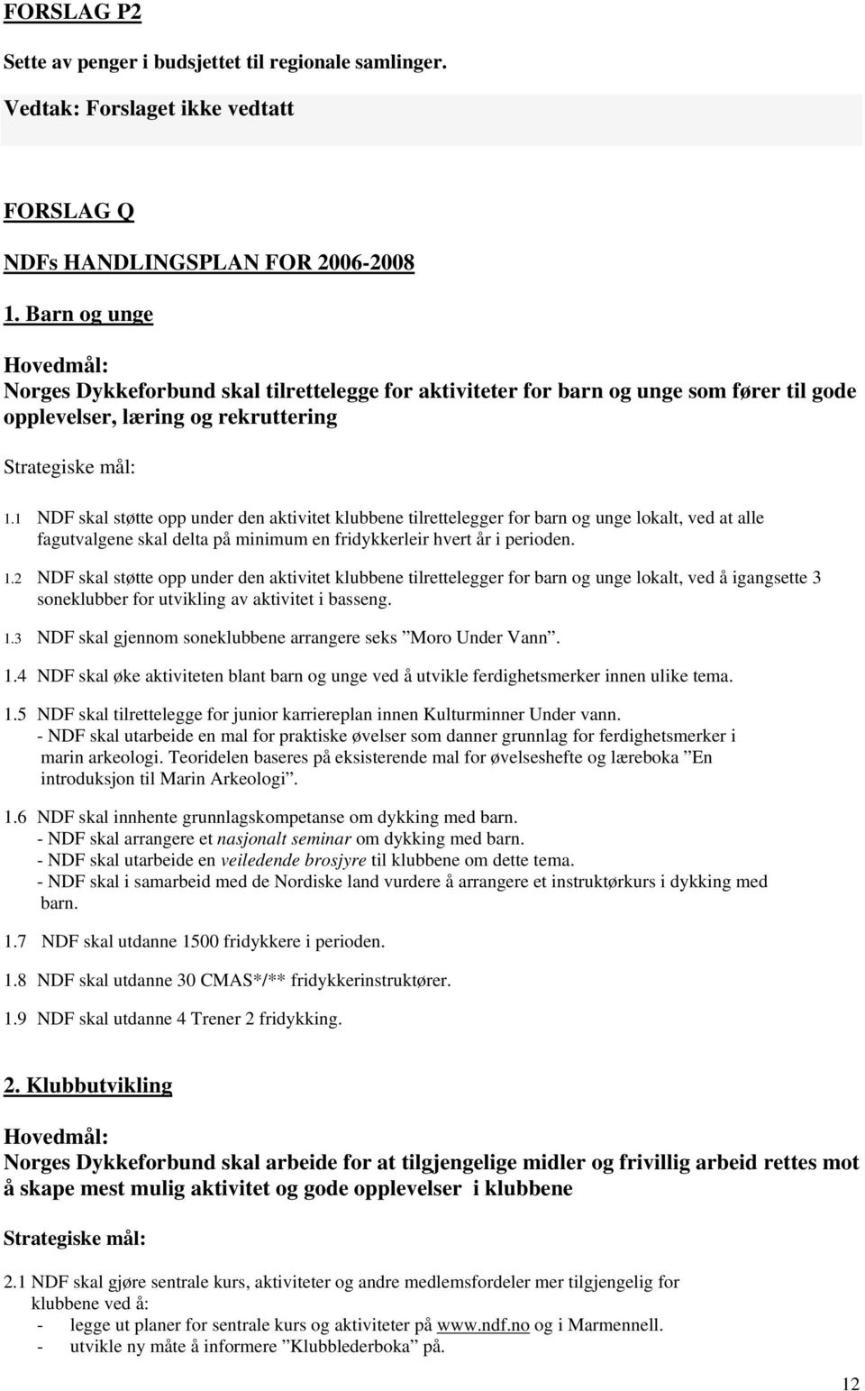 1 NDF skal støtte opp under den aktivitet klubbene tilrettelegger for barn og unge lokalt, ved at alle fagutvalgene skal delta på minimum en fridykkerleir hvert år i perioden. 1.