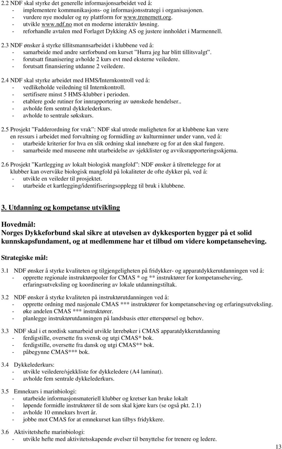 3 NDF ønsker å styrke tillitsmannsarbeidet i klubbene ved å: - samarbeide med andre særforbund om kurset Hurra jeg har blitt tillitsvalgt.