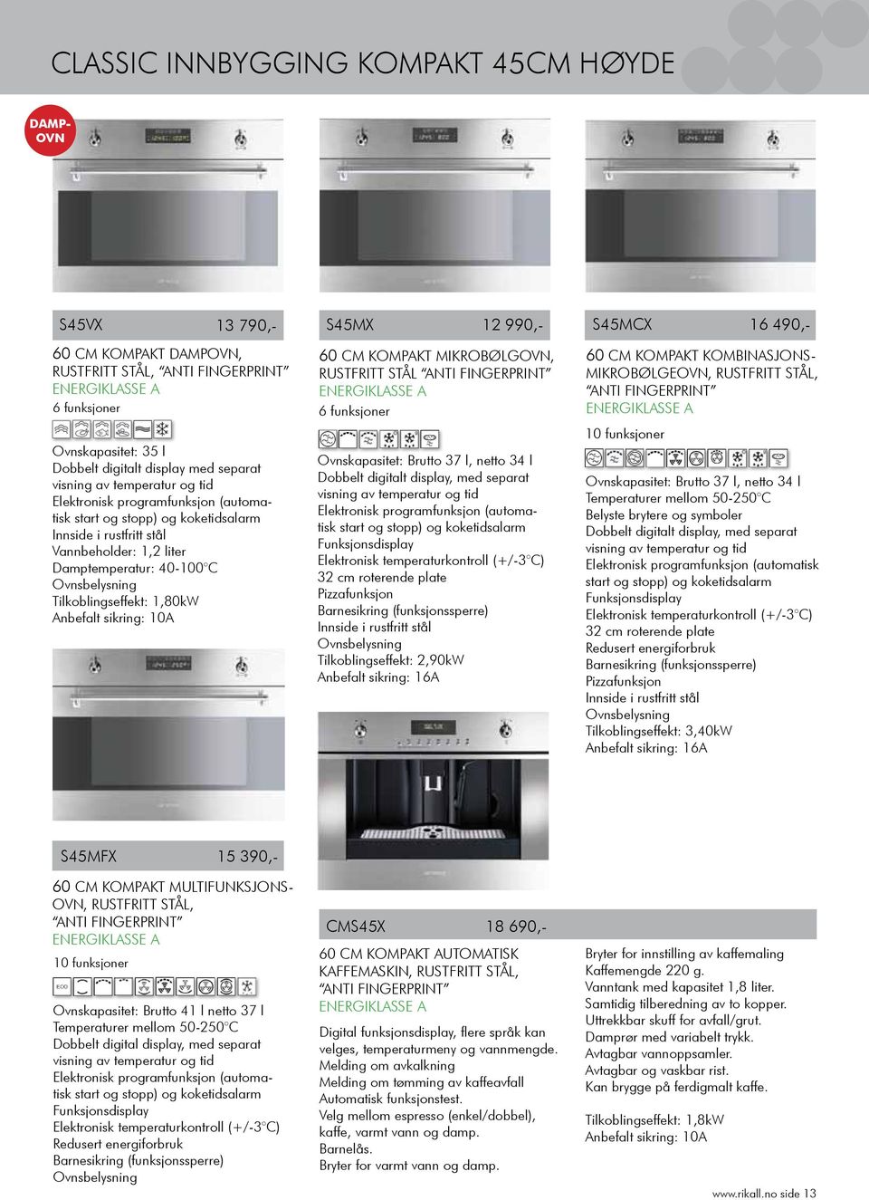 sikring: 10A S45MX 12 990,- 60 CM KOMPAKT MIKROBØLGOVN, RUSTFRITT STÅL ANTI FINGERPRINT 6 funksjoner Ovnskapasitet: Brutto 37 l, netto 34 l Dobbelt digitalt display, med separat visning av temperatur