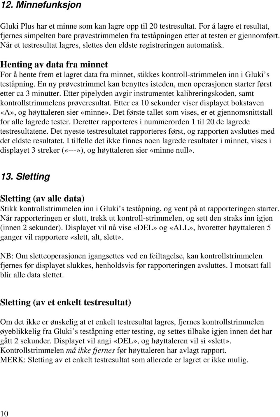 En ny prøvestrimmel kan benyttes isteden, men operasjonen starter først etter ca 3 minutter. Etter pipelyden avgir instrumentet kalibreringskoden, samt kontrollstrimmelens prøveresultat.