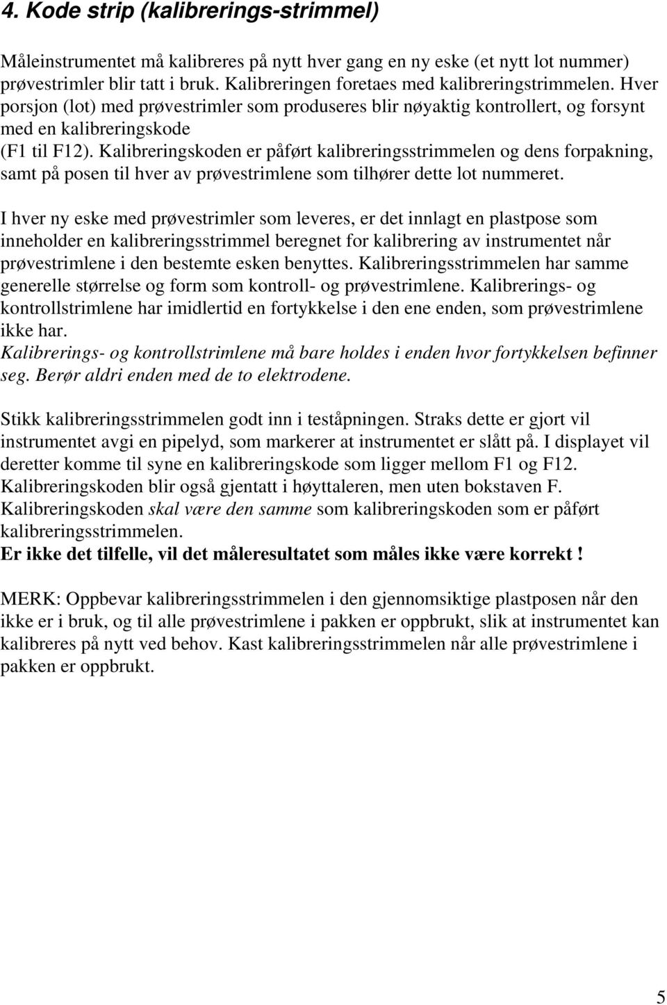 Kalibreringskoden er påført kalibreringsstrimmelen og dens forpakning, samt på posen til hver av prøvestrimlene som tilhører dette lot nummeret.