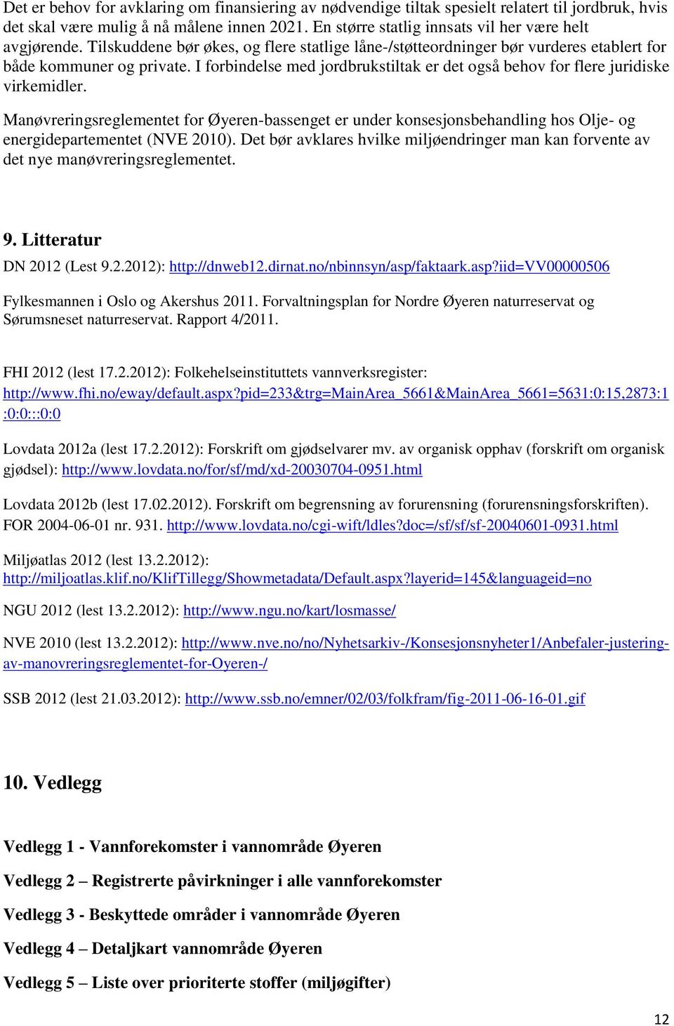 Manøvreringsreglementet for Øyeren-bassenget er under konsesjonsbehandling hos Olje- og energidepartementet (NVE 2010).