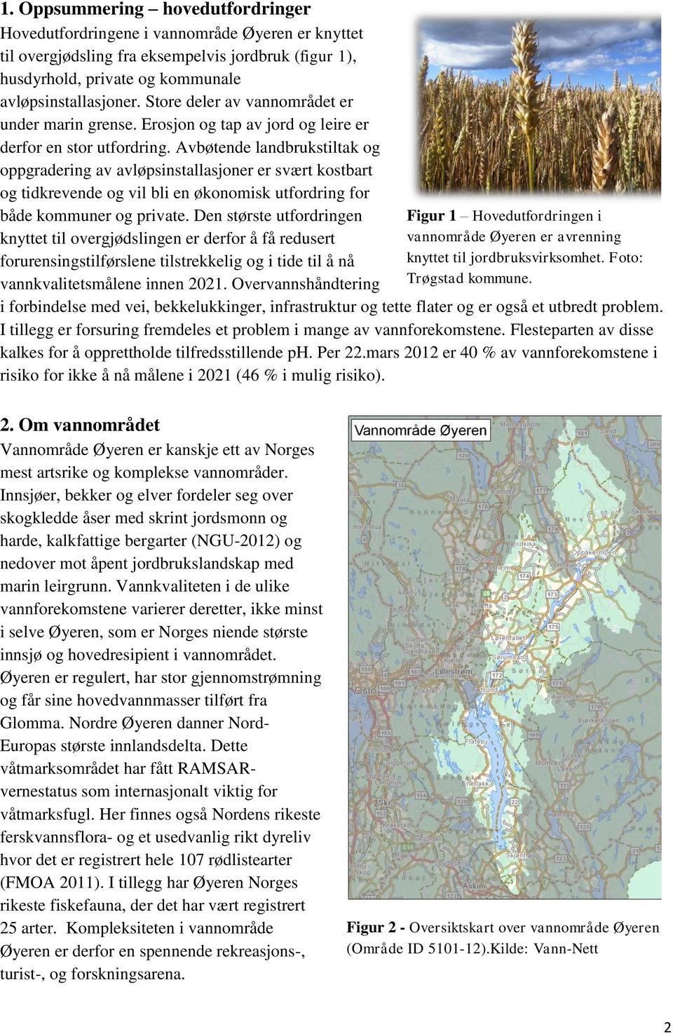 Avbøtende landbrukstiltak og oppgradering av avløpsinstallasjoner er svært kostbart og tidkrevende og vil bli en økonomisk utfordring for både kommuner og private.