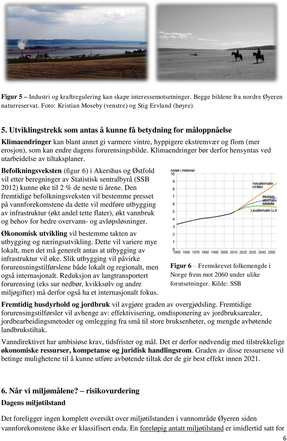 Utviklingstrekk som antas å kunne få betydning for måloppnåelse Klimaendringer kan blant annet gi varmere vintre, hyppigere ekstremvær og flom (mer erosjon), som kan endre dagens forurensingsbilde.