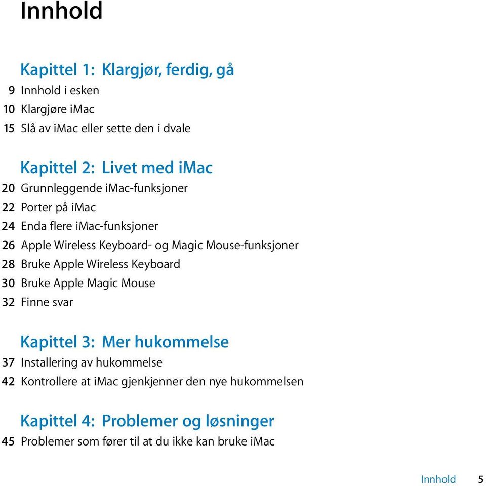 28 Bruke Apple Wireless Keyboard 30 Bruke Apple Magic Mouse 32 Finne svar Kapittel 3: Mer hukommelse 37 Installering av hukommelse 42