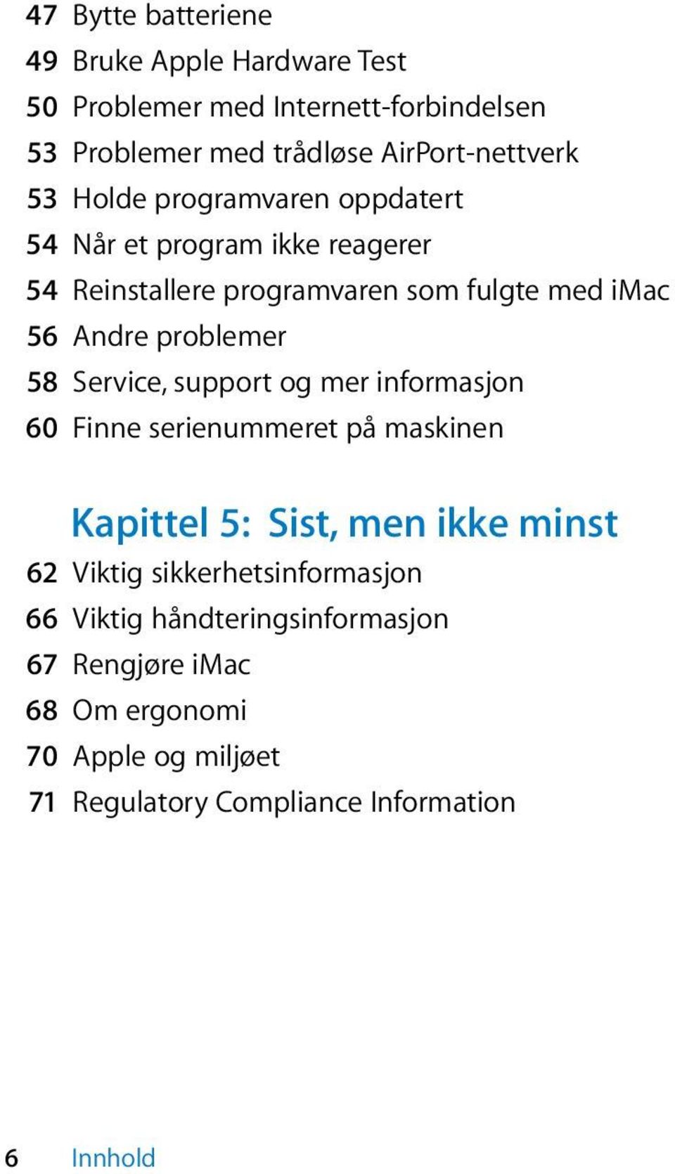 58 Service, support og mer informasjon 60 Finne serienummeret på maskinen Kapittel 5: Sist, men ikke minst 62 Viktig