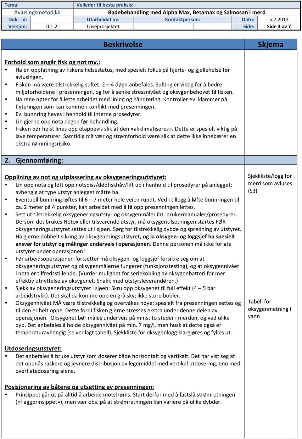 Ha rene nøter fr å lette arbeidet med lining g håndtering. Kntrller ev. klammer på flyteringen sm kan kmme i knflikt med presenningen. Ev. bunnring heves i henhld til interne prsedyrer.