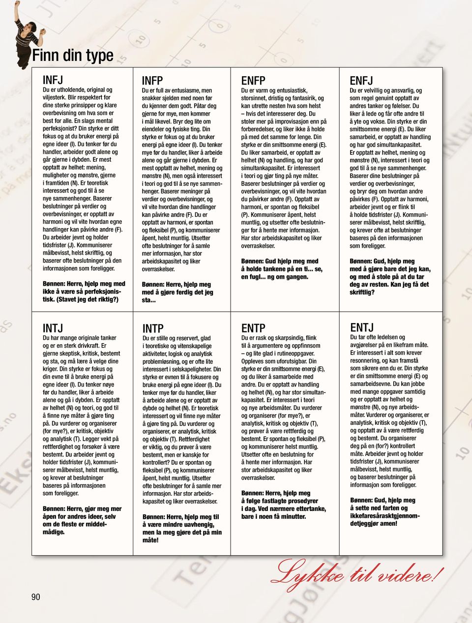 Er mest opptatt av helhet: mening, muligheter og mønstre, gjerne i framtiden (N). Er teoretisk interessert og god til å se nye sammenhenger.