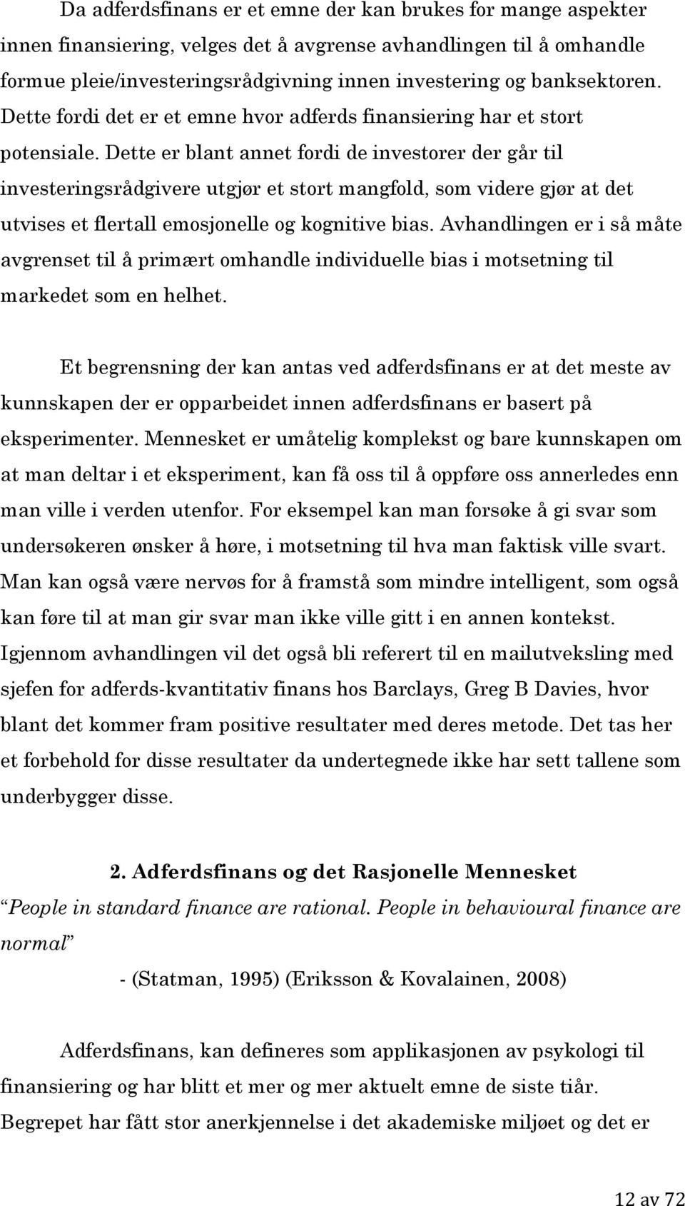 Dette er blant annet fordi de investorer der går til investeringsrådgivere utgjør et stort mangfold, som videre gjør at det utvises et flertall emosjonelle og kognitive bias.