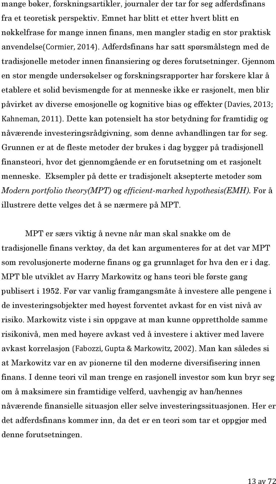 Adferdsfinans har satt spørsmålstegn med de tradisjonelle metoder innen finansiering og deres forutsetninger.