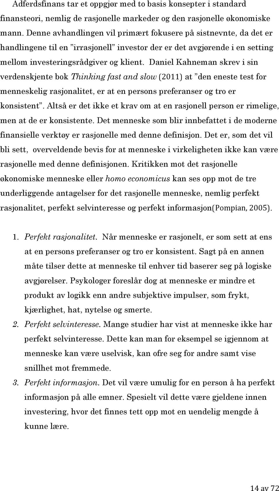 Daniel Kahneman skrev i sin verdenskjente bok Thinking fast and slow (2011) at den eneste test for menneskelig rasjonalitet, er at en persons preferanser og tro er konsistent.