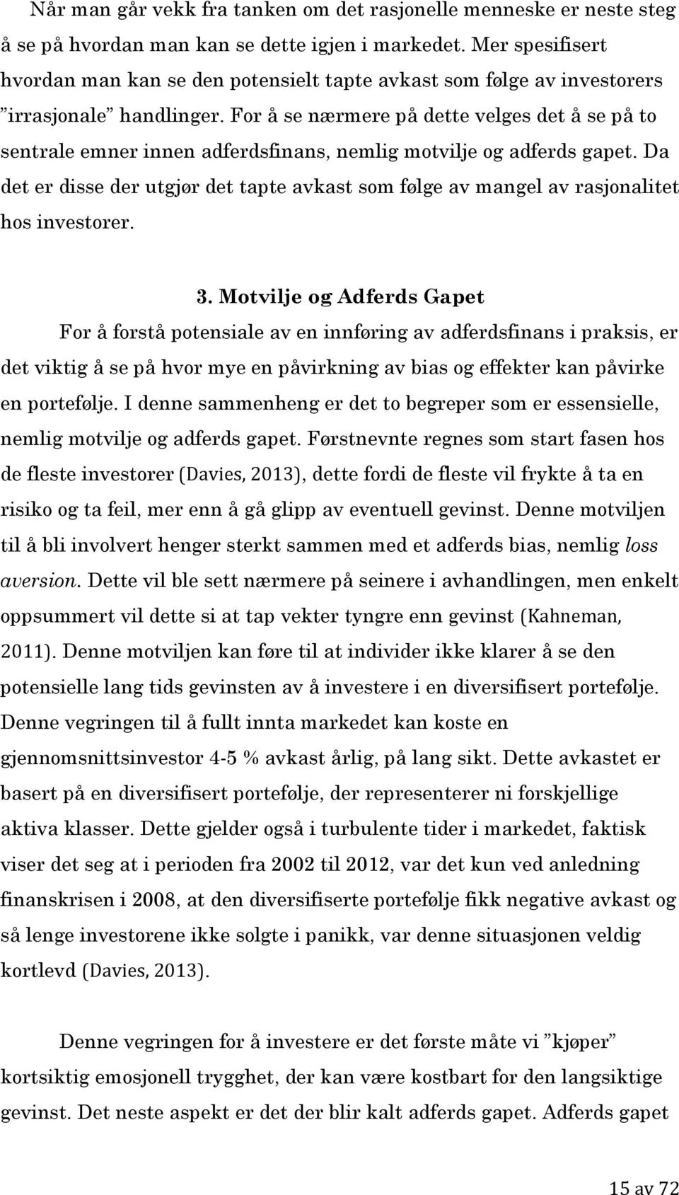 For å se nærmere på dette velges det å se på to sentrale emner innen adferdsfinans, nemlig motvilje og adferds gapet.