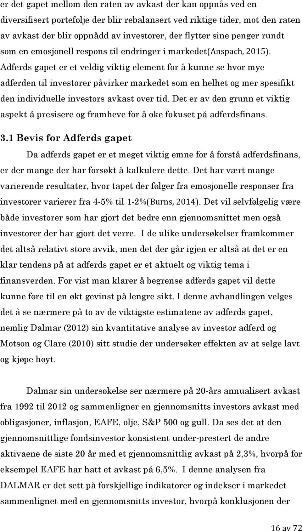 Adferds gapet er et veldig viktig element for å kunne se hvor mye adferden til investorer påvirker markedet som en helhet og mer spesifikt den individuelle investors avkast over tid.