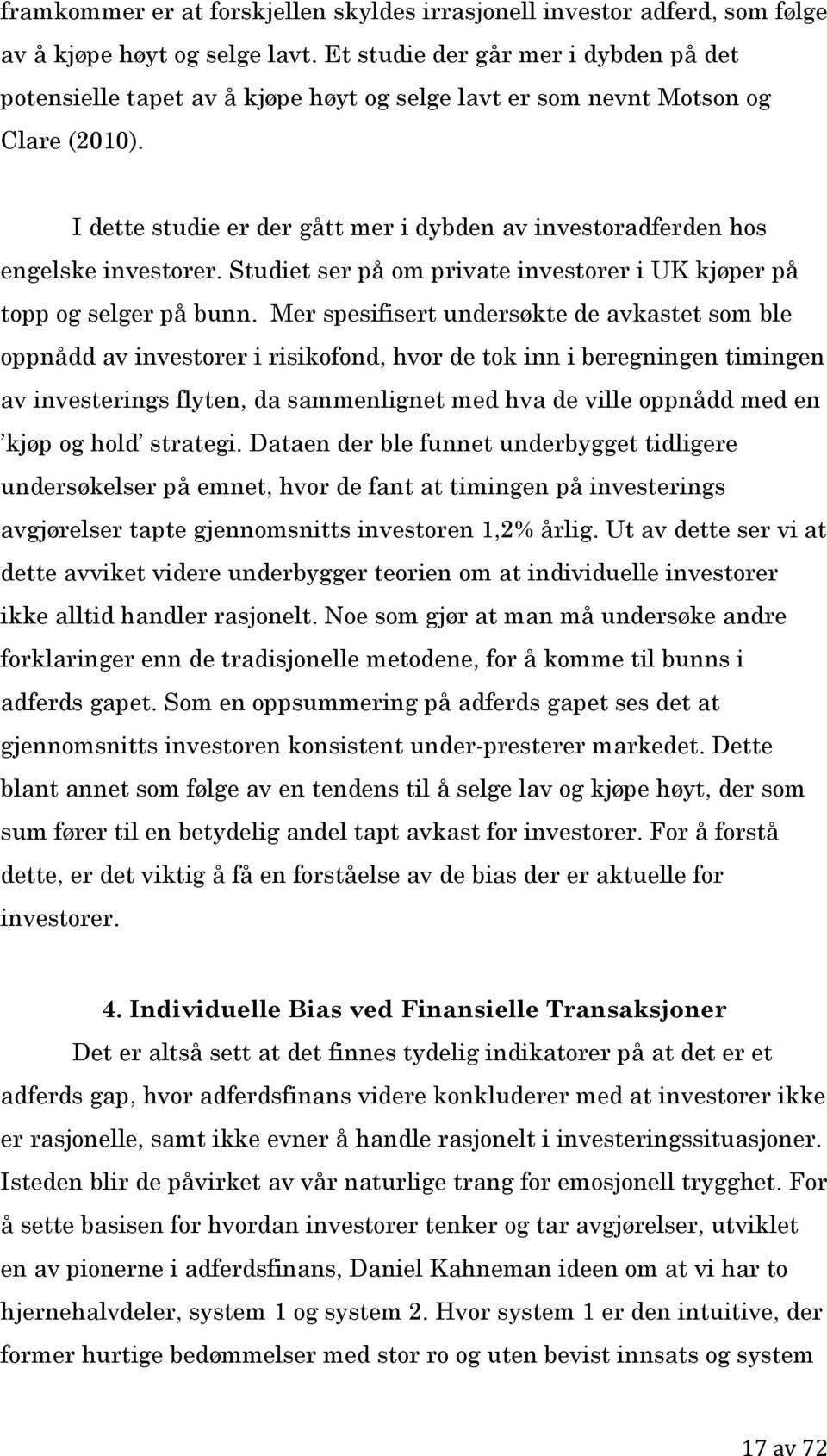 I dette studie er der gått mer i dybden av investoradferden hos engelske investorer. Studiet ser på om private investorer i UK kjøper på topp og selger på bunn.